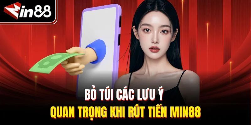 Bỏ túi các lưu ý quan trọng khi rút tiền Min88