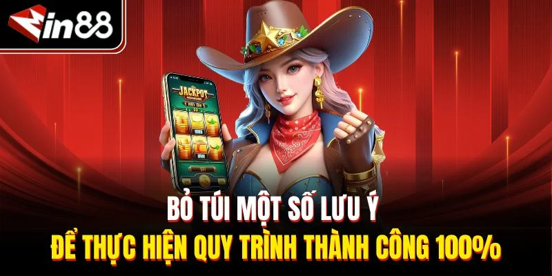 Bỏ túi một số lưu ý để thực hiện quy trình thành công 100%