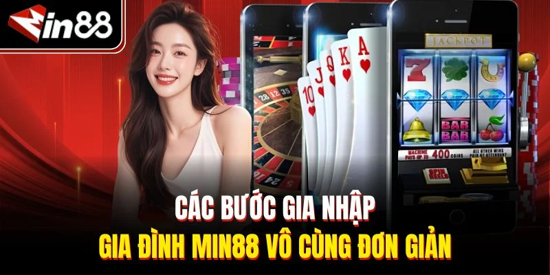 Các bước gia nhập gia đình Min88 vô cùng đơn giản