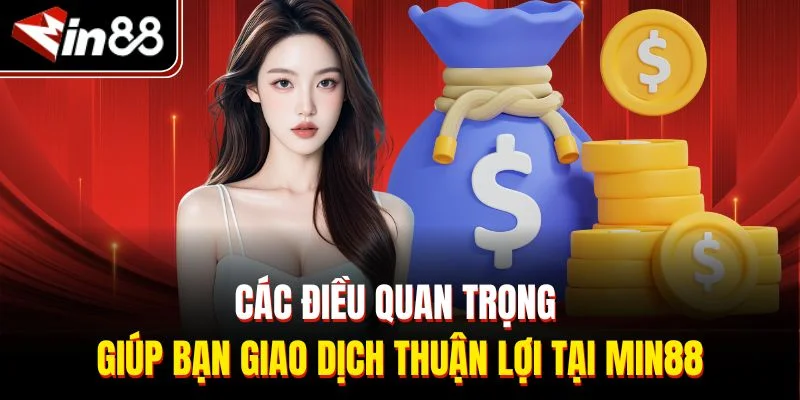Các điều quan trọng giúp bạn giao dịch thuận lợi tại Min88