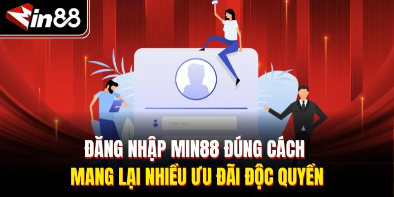 Đăng nhập Min88 đúng cách mang lại nhiều ưu đãi độc quyền