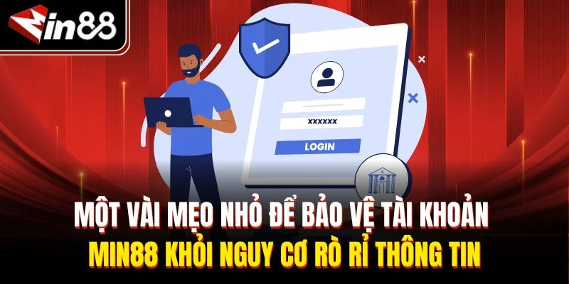 Một vài mẹo nhỏ để bảo vệ tài khoản Min88 khỏi nguy cơ rò rỉ thông tin