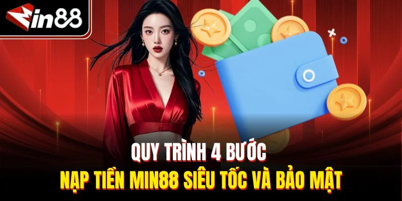 Quy trình 4 bước nạp tiền Min88 siêu tốc và bảo mật