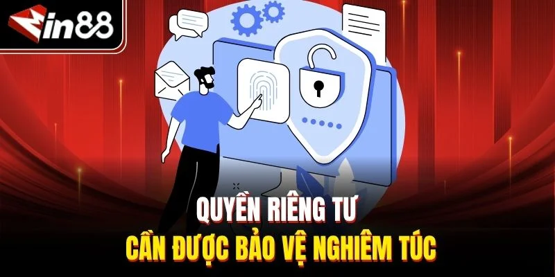 Quyền riêng tư cần được bảo vệ nghiêm túc