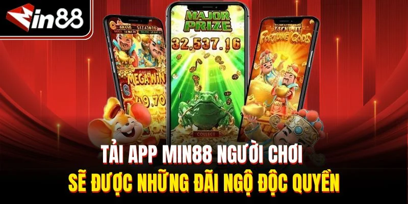 Tải app Min88 người chơi sẽ được những đãi ngộ độc quyền